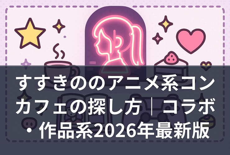 すすきののアニメ系コンカフェの探し方｜コラボ・作品系2026年最新版